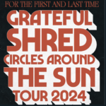 For the First & Last Time: Grateful Shred & Circles Around the Sun
