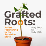 Grafted Roots: Artists Flourishing in the Sunshine State